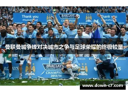 曼联曼城争锋对决城市之争与足球荣耀的终极较量