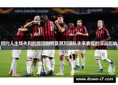纽约人主场失利的原因剖析及其对球队未来表现的深远影响