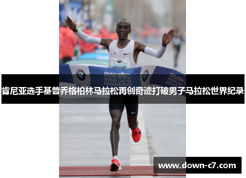 肯尼亚选手基普乔格柏林马拉松再创奇迹打破男子马拉松世界纪录