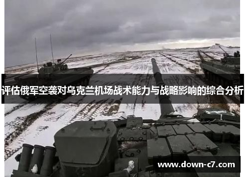 评估俄军空袭对乌克兰机场战术能力与战略影响的综合分析
