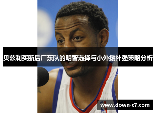 贝兹利买断后广东队的明智选择与小外援补强策略分析
