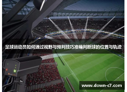 足球运动员如何通过视野与预判技巧准确判断球的位置与轨迹