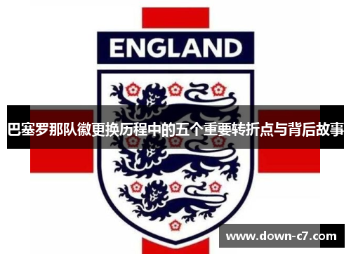 巴塞罗那队徽更换历程中的五个重要转折点与背后故事