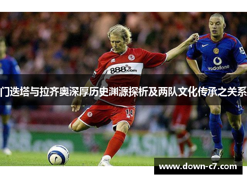 门迭塔与拉齐奥深厚历史渊源探析及两队文化传承之关系