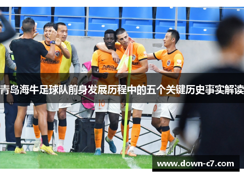 青岛海牛足球队前身发展历程中的五个关键历史事实解读 青岛海牛足球队前身发展历程中的五个关键历史事实解读