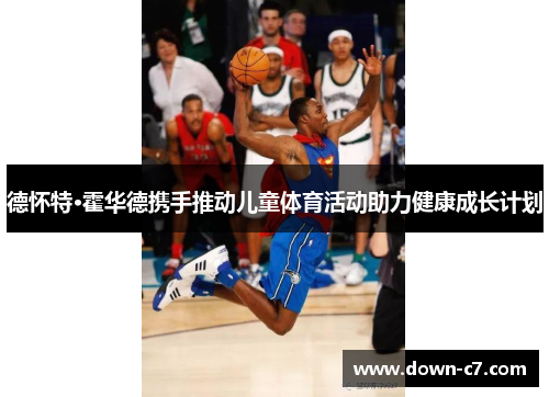 德怀特·霍华德携手推动儿童体育活动助力健康成长计划