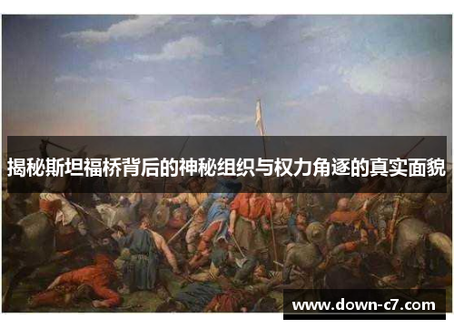 揭秘斯坦福桥背后的神秘组织与权力角逐的真实面貌 揭秘斯坦福桥背后的神秘组织与权力角逐的真实面貌