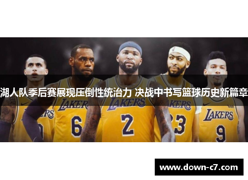 湖人队季后赛展现压倒性统治力 决战中书写篮球历史新篇章 湖人队季后赛展现压倒性统治力 决战中书写篮球历史新篇章