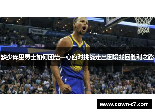 缺少库里勇士如何团结一心应对挑战走出困境找回胜利之路