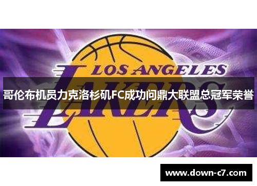 哥伦布机员力克洛杉矶FC成功问鼎大联盟总冠军荣誉