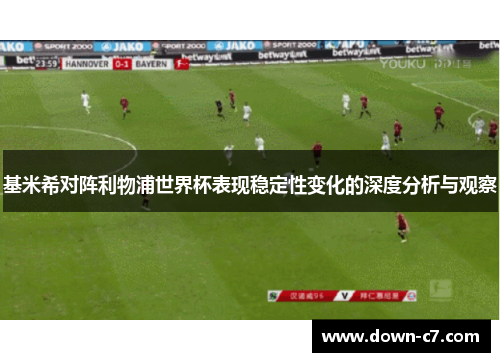 基米希对阵利物浦世界杯表现稳定性变化的深度分析与观察 基米希对阵利物浦世界杯表现稳定性变化的深度分析与观察
