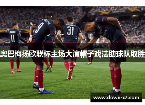 奥巴梅扬欧联杯主场大演帽子戏法助球队取胜