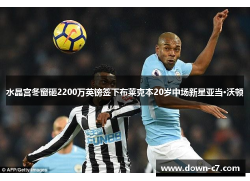 水晶宫冬窗砸2200万英镑签下布莱克本20岁中场新星亚当·沃顿