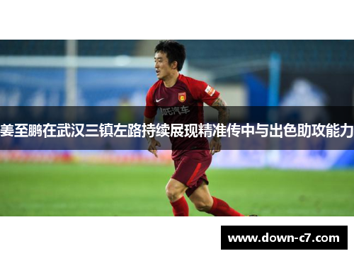 姜至鹏在武汉三镇左路持续展现精准传中与出色助攻能力