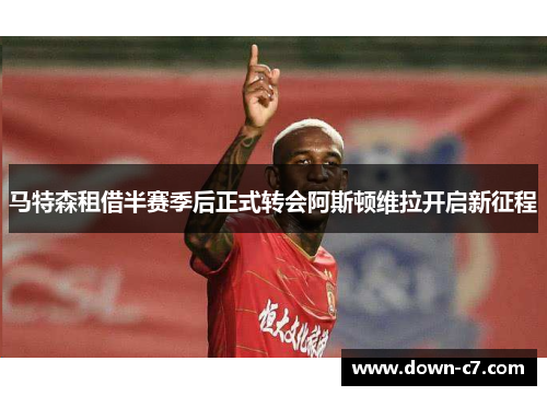 马特森租借半赛季后正式转会阿斯顿维拉开启新征程
